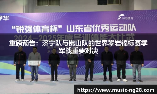 重磅预告：济宁队与佛山队的世界攀岩锦标赛季军战重要对决